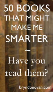 50 BOOKS THAT MIGHT MAKE ME SMARTER...Have You Read Them?