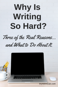 Why Is Writing So Hard? Here are Three of the Real Reasons. #how to overcome writer's block