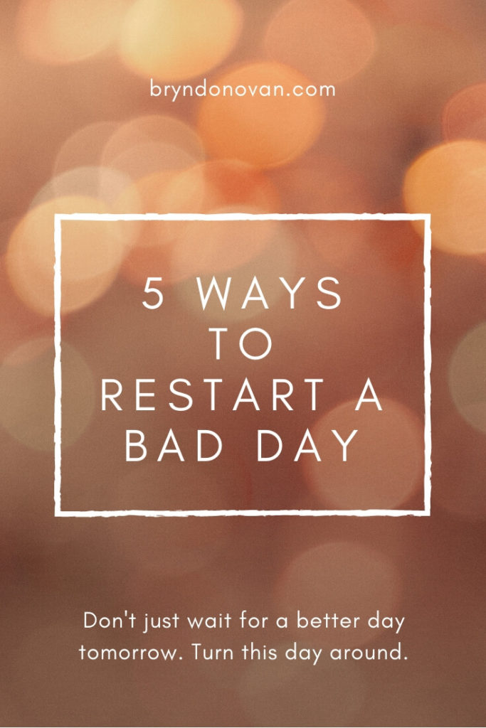 5 Ways to Restart a Bad Day #how to start a bad day over #how to reboot #make a bad day better #ways to get in a better mood #cheer up