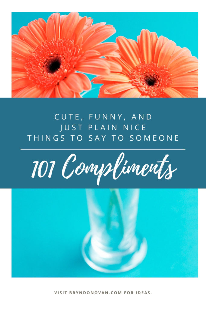 List of Compliments: 101 Cute, Funny, and just Plain Nice Things to Say to Someone #cute compliments #examples of compliments #funny compliments for friends #how to compliment a strong woman #how to compliment people #how to compliment someone #nice things to say to someone