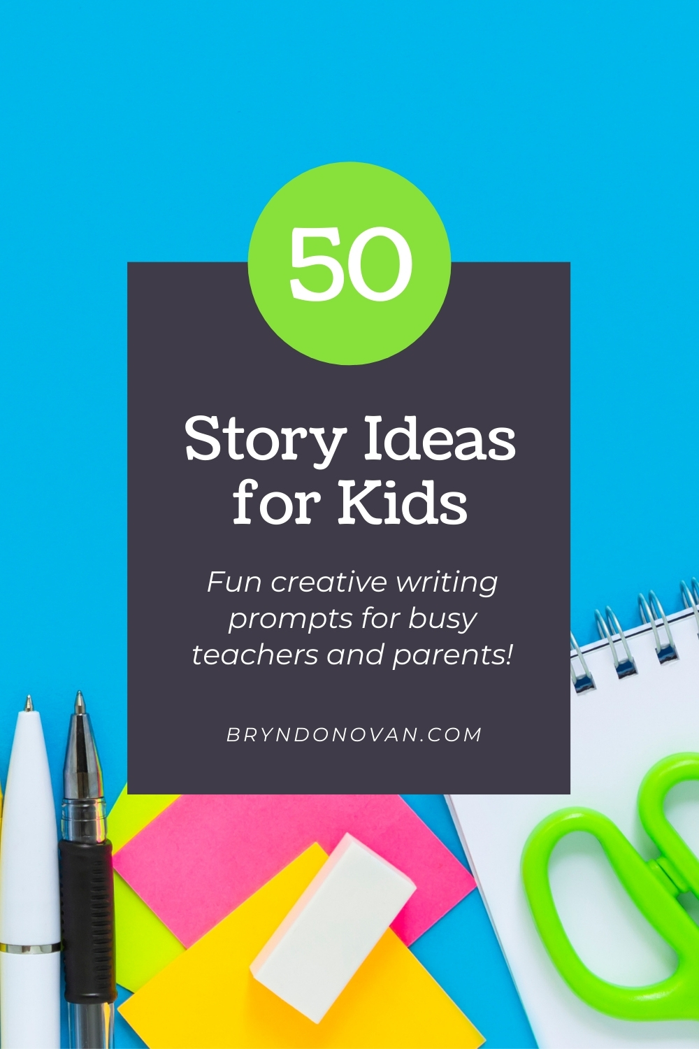 text: 50 STORY IDEAS FOR KIDS | fun creative writing prompts for busy teachers and parents (background: pens, notebook, scissors)