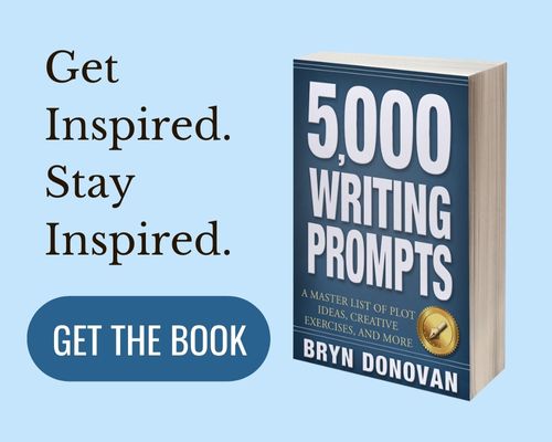 Book: 5000 Writing Prompts by Bryn Donovan. Get inspired. Stay inspired. Get the book (click button)