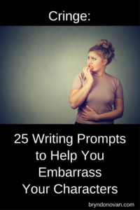 Cringe: 50 Creative Writing Prompts to Help You Embarrass Your Characters #fiction #idea starters #writing exercises #sympathetic characters